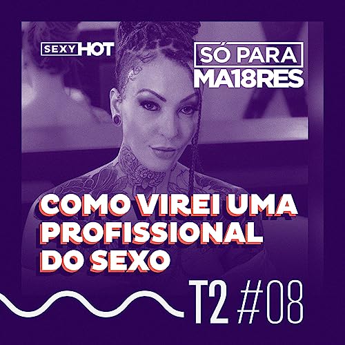 T2 - Ep. 08: Como eu virei uma profissional do sexo e pornstar