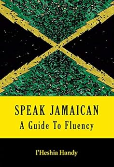 SPEAK JAMAICAN: A Guide To Fluency