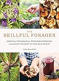  The Skillful Forager: Essential Techniques for Responsible Foraging and Making the Most of Your Wild Edibles