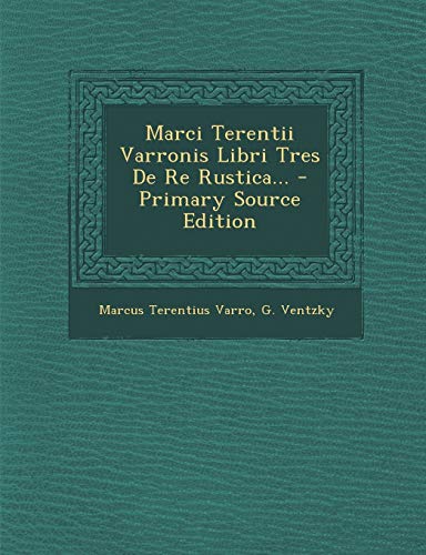 Marci Terentii Varronis Libri Tres De Re Rustica... - Primary Source Edition (German Edition)