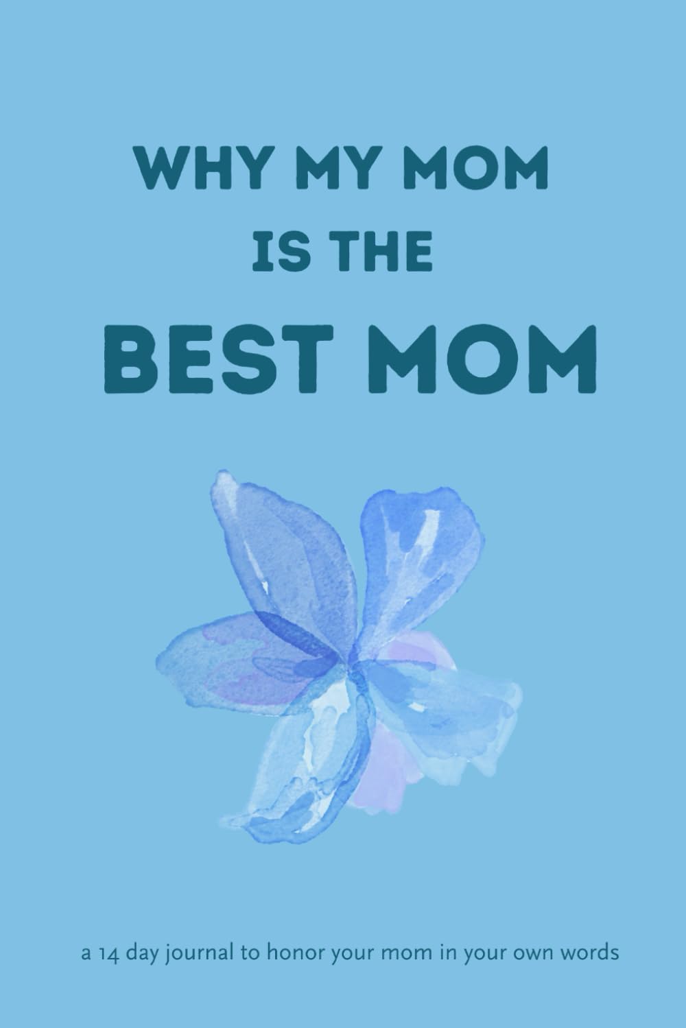 Why My Mom Is The Best Mom In My Own Words: 14 days guided journal on why my mother is the best mother there is and why that is