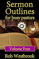 Sermon Outlines for Busy Pastors: Volume 4: 52 Complete Sermon Outlines for All Occasions 1484825594 Book Cover