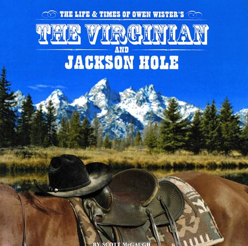 The Life and Times of Owen Wister's The Virginian and Jackson Hole