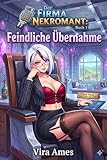 Der Firma Nekromant: Feindliche Übernahme Buch 1: Düstere Fantasy LitRPG Isekai Abenteuer Mit Dominantem OP MC