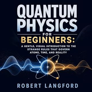 Quantum Physics for Beginners: A Gentle, Visual Introduction to the Strange Rules That Govern Atoms, Time, and Reality cover 