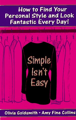 Simple Isn't Easy: How to Find Your Personal Style and Look Fantastic Every Day! Simple Isn't Easy: How to Find Your Personal Style and Look Fantastic Every Day!