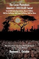 The Cocoa Plantations America’s CHOCOLATE Secret Forced Child Labor, Rape, Sodomy, Abuse of Children, Child Sex Trafficking, Child Organ Trafficking, Child Sex Slaves: The Chocolate Industries 1504926242 Book Cover