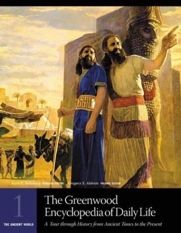 The Greenwood Encyclopedia of Daily Life: A Tour through History from Ancient Times to the Present [6 volumes]