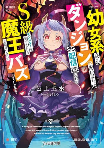 幼女系底辺ダンジョン配信者、配信切り忘れてＳ級モンスターを愛でてたら魔王と勘違いされてバズってしまう (ファミ通文庫)