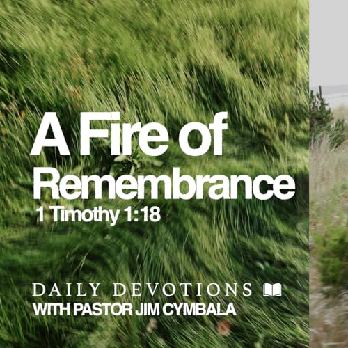 Daily Devotional | A Fire of Remembrance | 1 Timothy 1:18 | Pastor Jim Cymbala