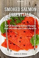 Smoker Recipes: Top 25 Smoking Salmon Recipes That Will Make You Cook Like a Pro 1514669544 Book Cover
