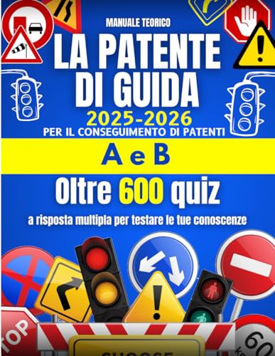 Patente di Guida 2025-2026. Manuale Completo con Quiz Ufficiali: Guida Aggiornata con le Nuove Normative 2024 e Oltre 600 Quiz per Superare l’Esame di Patente A e B (Italian Edition)