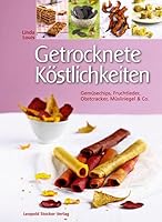 Getrocknete Köstlichkeiten: Gemüsechips, Fruchtleder, Obstcracker, Müsliriegel & Co. 3702014152 Book Cover
