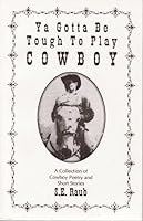 Ya Gotta Be Tough to Play Cowboy; A Collection of Cowboy Poetry and Short Stories B007670INY Book Cover