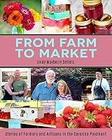 From Farm to Market: Stories of Farmers & Artisans in the Carolina Piedmont 1517537525 Book Cover