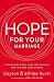 Hope for Your Marriage: Experience God’s Greatest Desires for You and Your Spouse