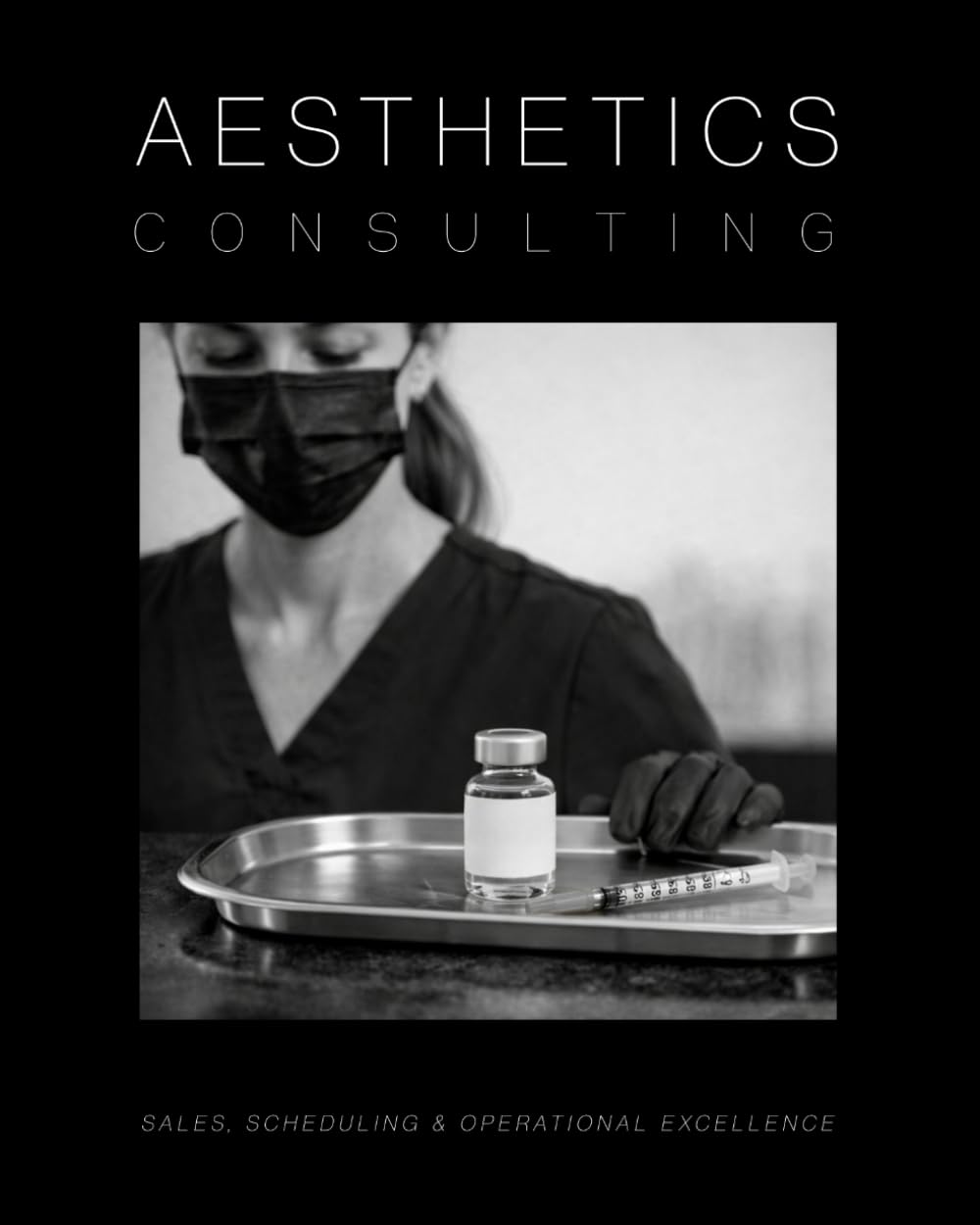 Aesthetics Consulting Manual: The Ultimate Guide to Sales, Scheduling, and Operational Excellence: 8 (Medical Practice Resources)