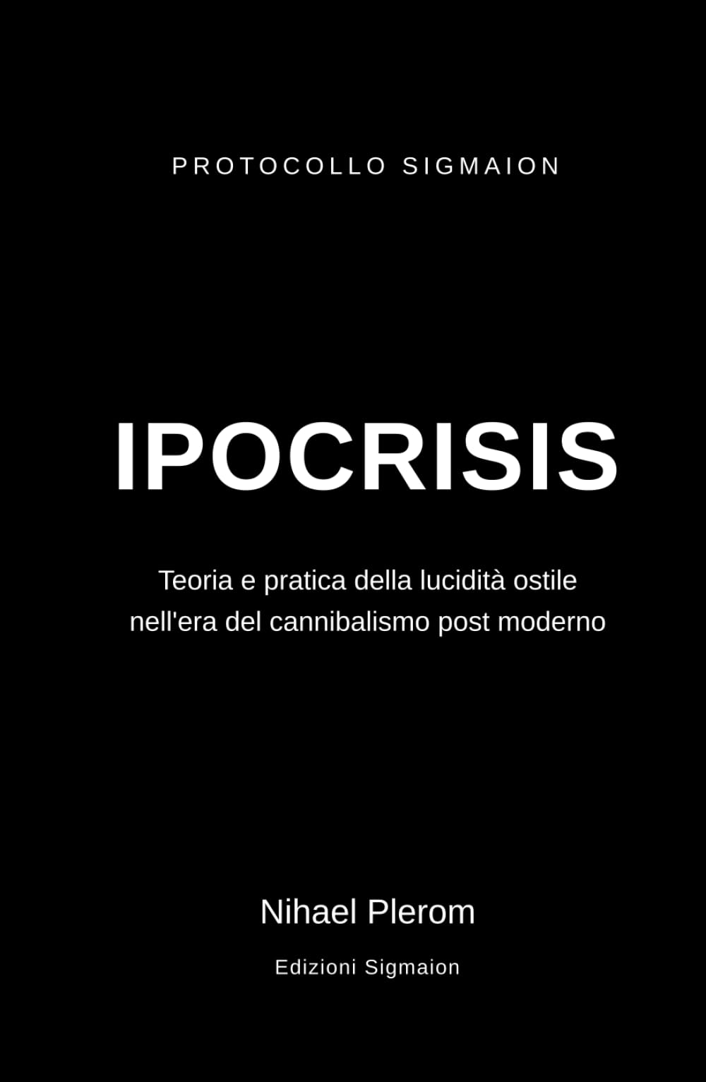 IPOCRISIS: Teoria e pratica della lucidità ostile nell'era del cannibalismo post moderno