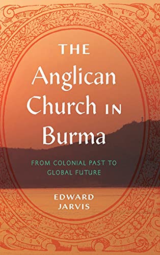 The Anglican Church In Burma: From Colonial Past To Global Future (World Christianity) #TOP23