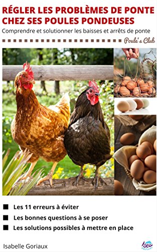 Regler Les Problemes De Ponte Chez Ses Poules Pondeuses Comprendre Et Solutionner Les Baisses Et Arrets De Ponte French Edition 1 Goriaux Isabelle Amazon Com