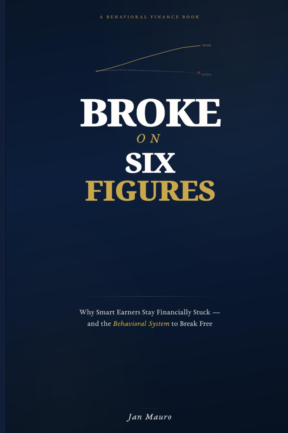 Broke on Six Figures: Why Smart Earners Stay Financially Stuck and the Behavioral System to Break Free