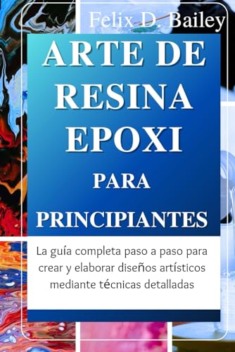 Mejores review On-line Mesa madera resina más recomendados. 32 Arte De Resina Epoxi Para Principiantes: La guía completa paso a paso para crear y elaborar diseños artísticos mediante técnicas detalladas (Spanish Edition)