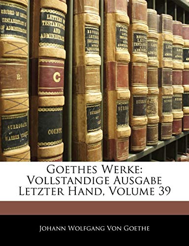 Goethes Werke: Vollstandige Ausgabe Letzter Hand, Volume 39 (German Edition)
