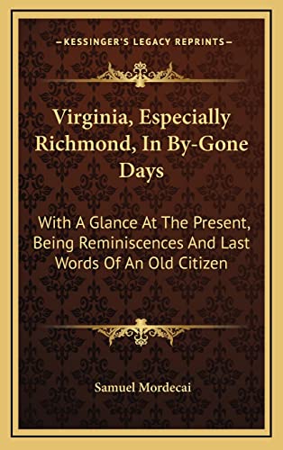 Virginia, Especially Richmond, In By-Gone Days: With A Glance At The Present, Being Reminiscences And Last Words Of An Old Citizen