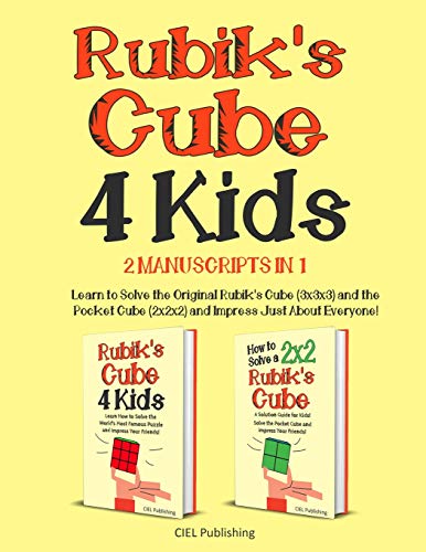 Rubik's Cube for Kids: 2 Manuscripts in 1. Learn to Solve the Original Rubik's Cube (3x3x3) and the Pocket Cube (2x2x2) and Impress Just About Everyone!