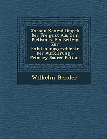 Johann Konrad Dippel Der Freigeist Aus Dem Pietismus. Ein Beitrag Zur