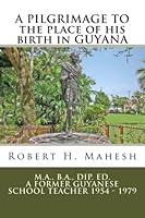 A PILGRIMAGE TO the place of his birth in GUYANA 0986014818 Book Cover