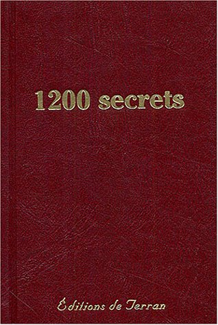 1200 secrets, recettes, procédés et remèdes, utiles, nouveaux et éprouvés : Trésor de la santé, de la propreté, de la toilette, et d'économie domestique, rurale et industrielle 1200 secrets, recettes, procédés et remèdes, utiles, nouveaux et éprouvés : Trésor de la santé, de la propreté, de la toilette, et d'économie domestique, rurale et industrielle