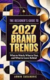 The Designer’s Guide to 2027 Brand Trends: What to Watch, What to Test, and What to Leave Behind