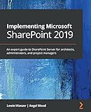 Implementing Microsoft SharePoint 2019: An expert guide to SharePoint Server for architects,...