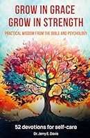 GROW IN GRACE GROW IN STRENGTH: Practical Wisdom from the Bible and Psychology B0CQQPJ17S Book Cover