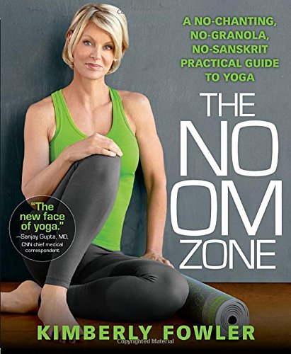 The No OM Zone: A No-Chanting, No-Granola, No-Sanskrit Practical Guide to Yoga