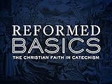 Reformed Basics - The Christian Faith in Catechism