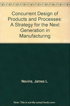 Concurrent Design of Products and Processes: A Strategy for the Next Generation in Manufacturing