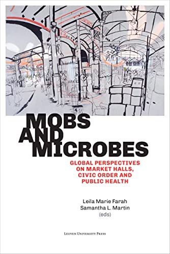 Mobs and Microbes: Global Perspectives on Market Halls, Civic Order and Public Health