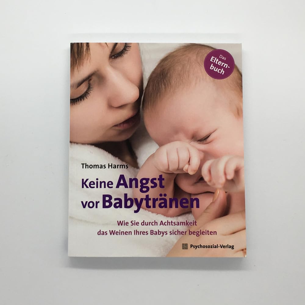 Keine Angst vor Babytränen: Wie Sie durch Achtsamkeit das Weinen Ihres Babys sicher begleiten. Das Elternbuch (Neue Wege für Eltern und Kind)