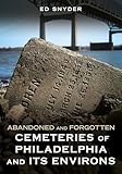 Abandoned and Forgotten Cemeteries of Philadelphia and its Environs (Abandoned Union)