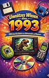 Unnützes Wissen 1993: 200 skurrile Fakten zum Schmunzeln und Staunen