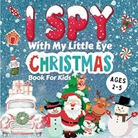 I Spy With My Little Eye Christmas Book For Kids Ages 2-5: A Fun Guessing Game & Interactive Xmas Search, Find, & Color Activity Book For Toddlers, ... & Kindergartners - Cute Stocking Stuffer B0BNZCSCGN Book Cover