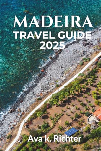 MADEIRA TRAVEL GUIDE 2025: Explore the Island of Eternal Spring