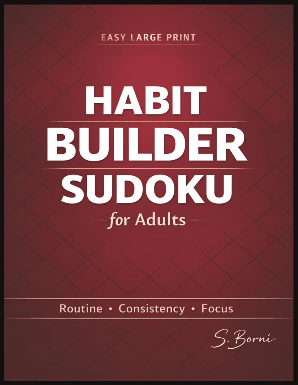 Habit Builder Sudoku for Adults: Easy Large Print Sudoku Puzzles in a Clean Structured Layout Designed to Support Daily Puzzle Habits, Improve Logical ... and Encourage Consistent Mental Engagement