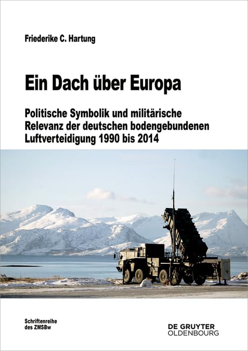 Ein Dach über Europa: Politische Symbolik und militärische Relevanz der deutschen bodengebundenen Luftverteidigung 1990 bis 2014 (Beiträge zur Militärgeschichte 81) (German Edition)