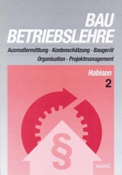 Baubetriebslehre / Baubetriebslehre 2: Ausmaßermittlung - Kostenschätzung - Baugerät - Organisation - Projektmanagement