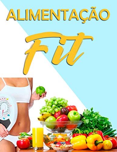 ALIMENTAÇÃO FIT: Seja Saudável e Emagreça de Maneira Simples