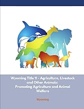 Wyoming Title 11 - Agriculture, Livestock and Other Animals: Promoting Agriculture and Animal Welfare (Paws & Protectors: Navigating Animal Welfare Laws in America)