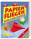  Papier-Flieger: Tolle Modelle, einfach gefaltet